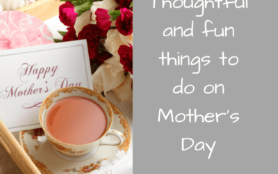 Thoughtful and fun things to do on Mother’s Day